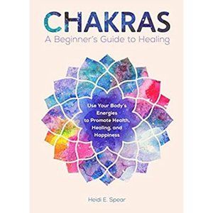 Chakras: A Beginner's Guide to Healing by Heidi E. Spear